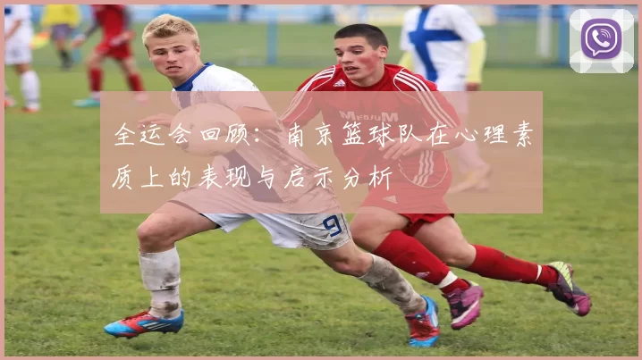 全运会回顾：南京篮球队在心理素质上的表现与启示分析