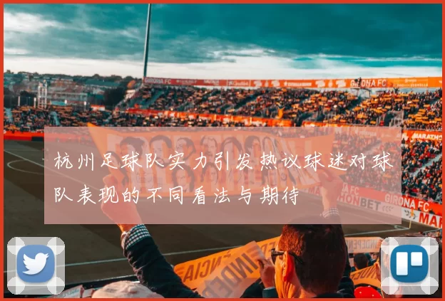 杭州足球队实力引发热议球迷对球队表现的不同看法与期待