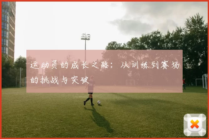 运动员的成长之路：从训练到赛场的挑战与突破