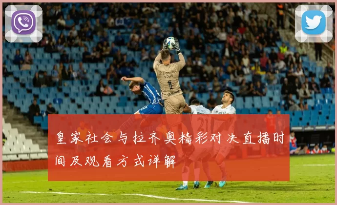 皇家社会与拉齐奥精彩对决直播时间及观看方式详解