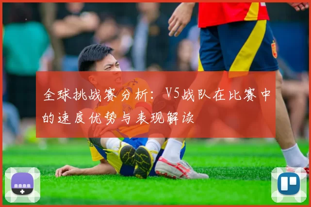 全球挑战赛分析：V5战队在比赛中的速度优势与表现解读