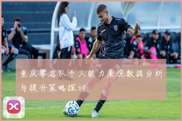 重庆攀岩队个人能力表现数据分析与提升策略探讨