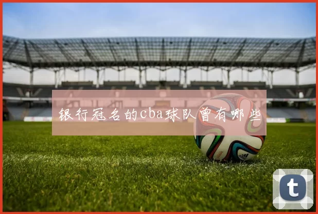 银行冠名的cba球队曾有哪些