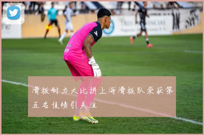 滑板耐力大比拼上海滑板队荣获第五名佳绩引关注