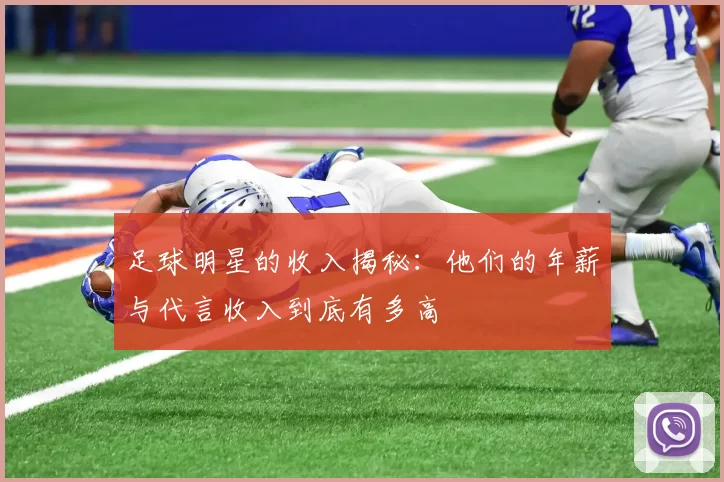 足球明星的收入揭秘：他们的年薪与代言收入到底有多高